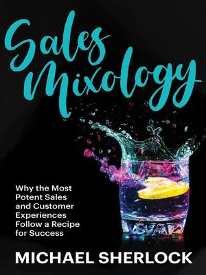 cover image of Sales Mixology--Why the Most Potent Sales and Customer Experiences Follow a Recipe for Success